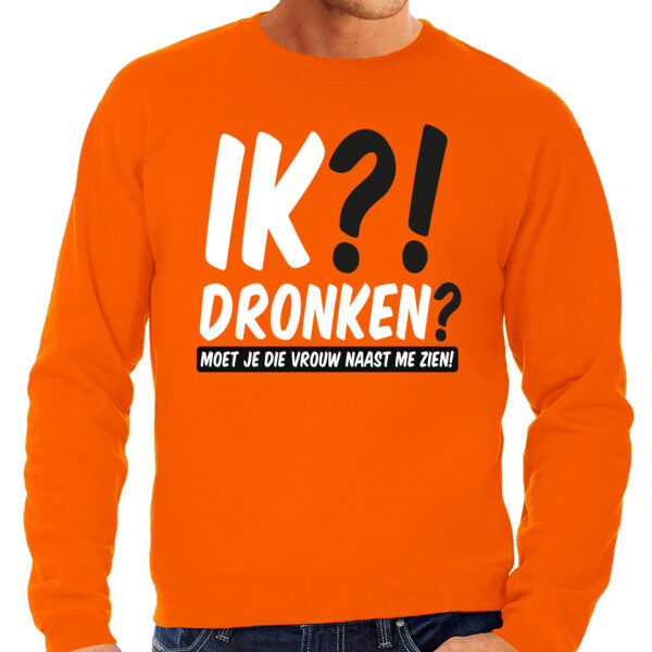 Koningsdag verkleed sweater heren - ik?! dronken? moet je die vrouw naast me zien - oranje